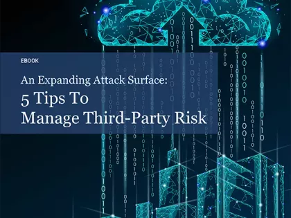 Expanding-Attack-Surface-5-Tips-Manage-Third-Party-Risk-Ebook.png An Expanding Attack Surface: 5 Tips to Manage Third-Party Risk