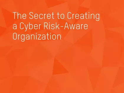 The Secret to Creating a Cybersecurity-Aware Organization eBook.png The Secret to Creating a Cyber Risk-Aware Organization